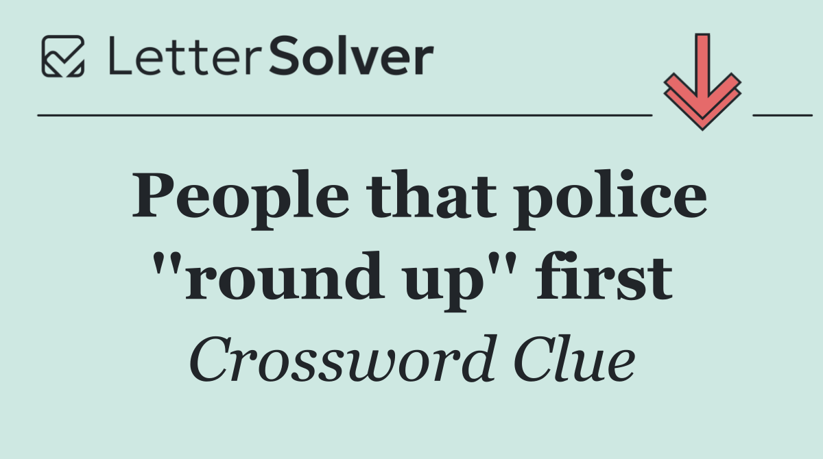 People that police ''round up'' first