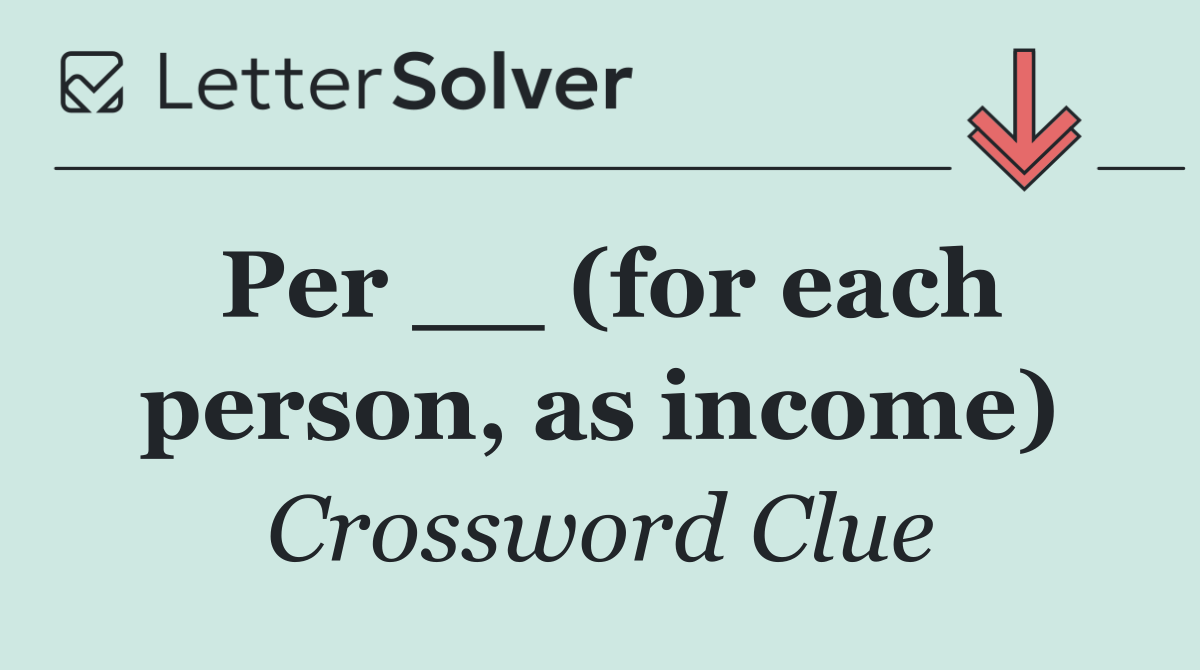 Per __ (for each person, as income)