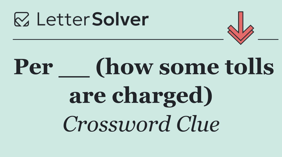 Per __ (how some tolls are charged)
