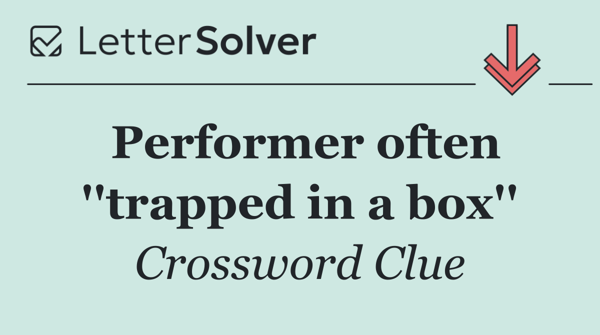 Performer often ''trapped in a box''