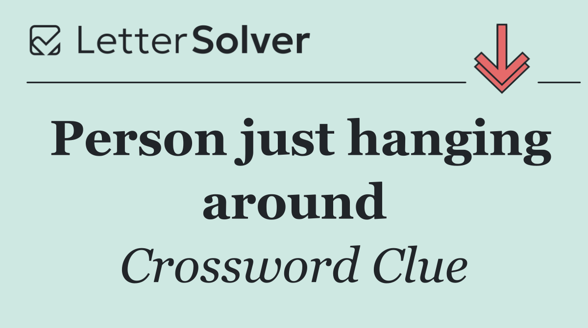 Person just hanging around
