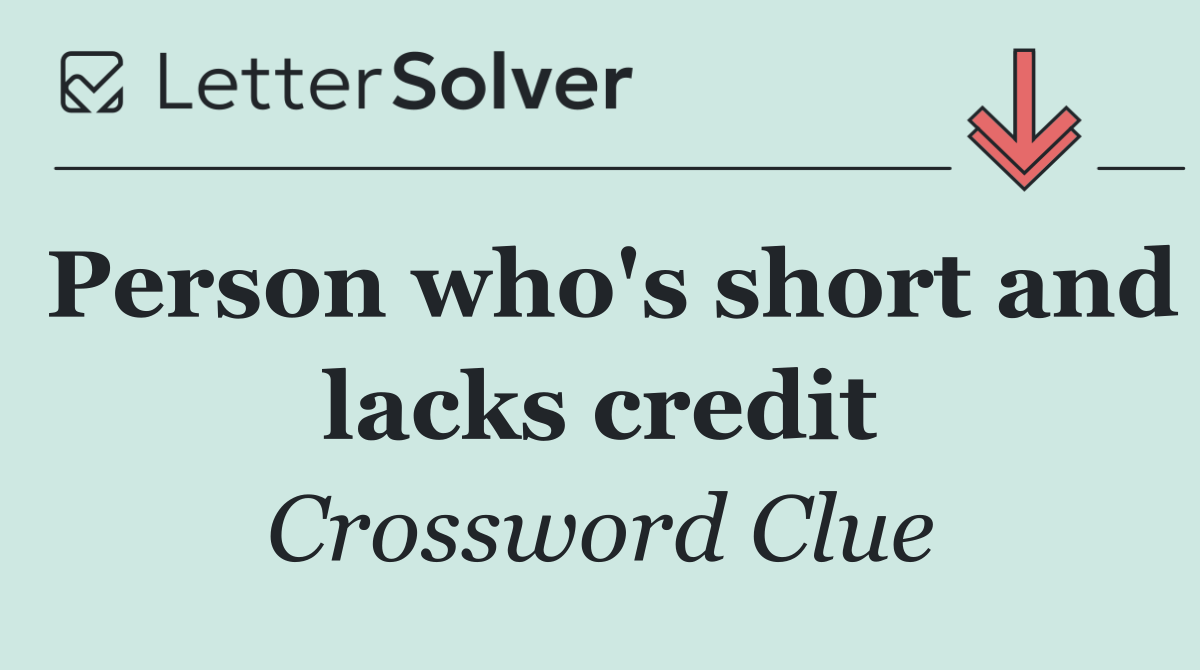 Person who's short and lacks credit