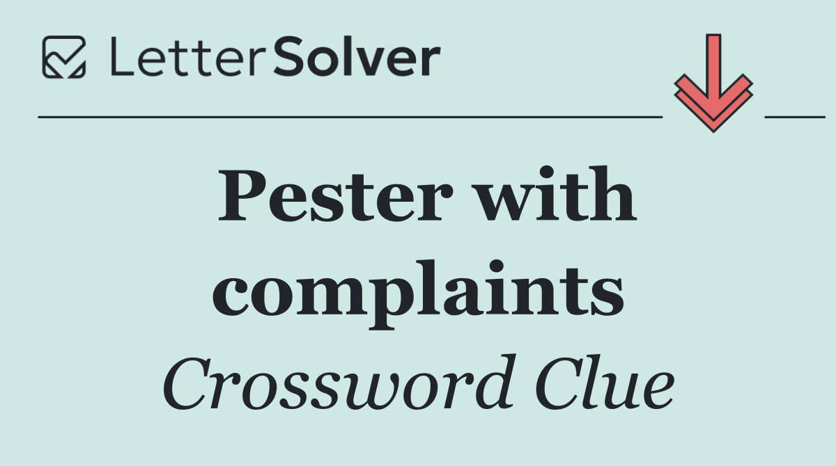 Pester with complaints