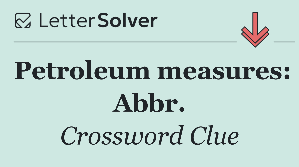 Petroleum measures: Abbr.