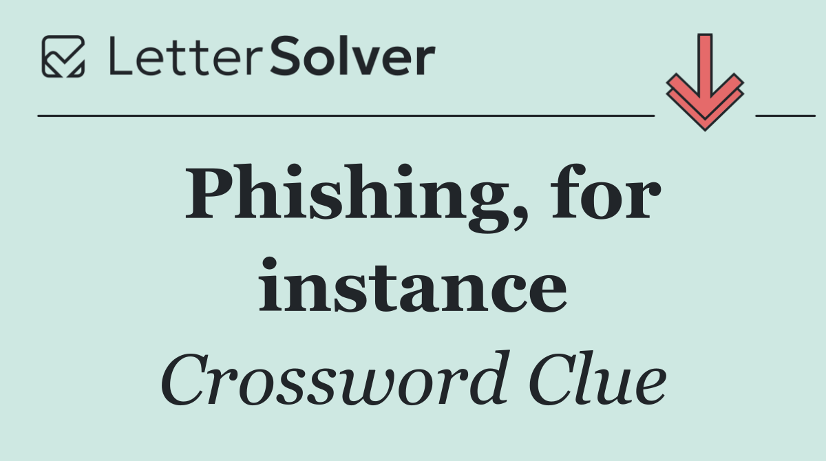 Phishing, for instance