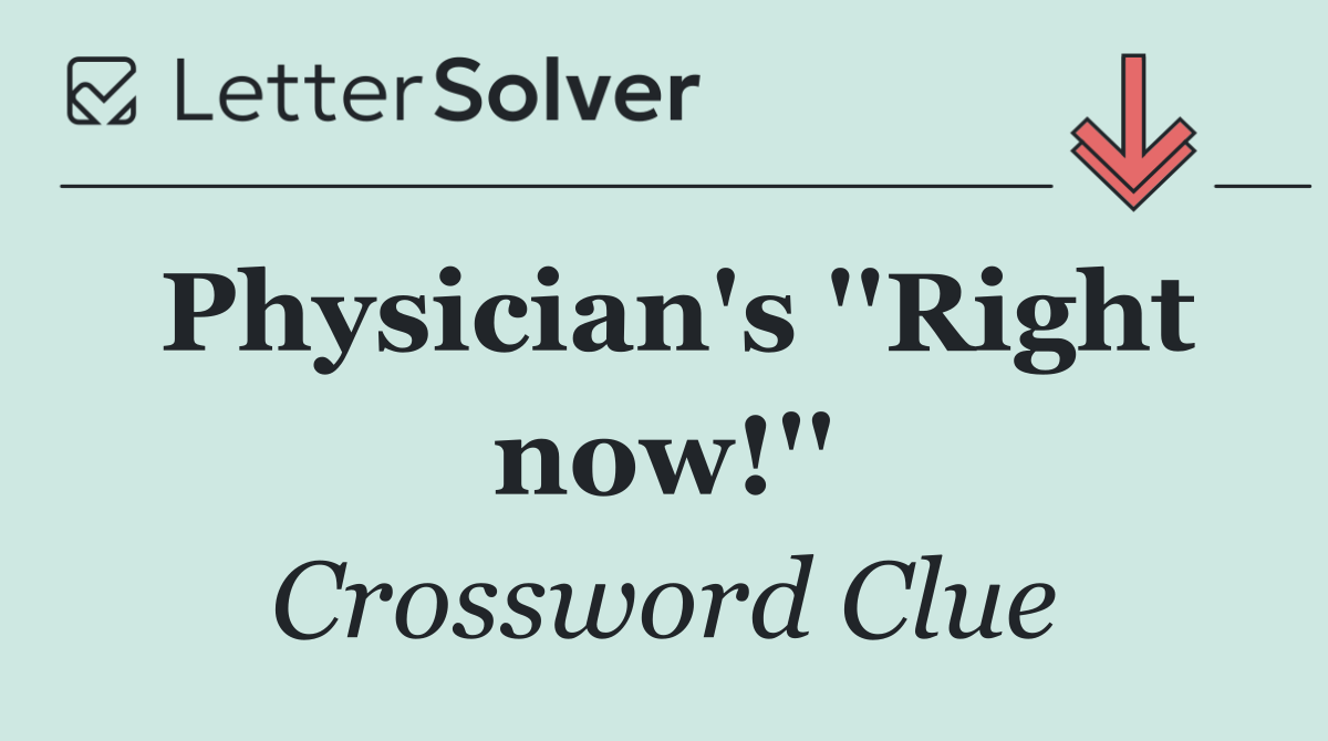 Physician's ''Right now!''