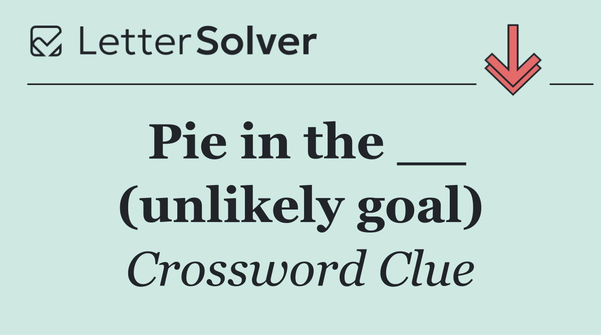 Pie in the __ (unlikely goal)