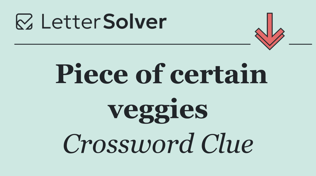 Piece of certain veggies