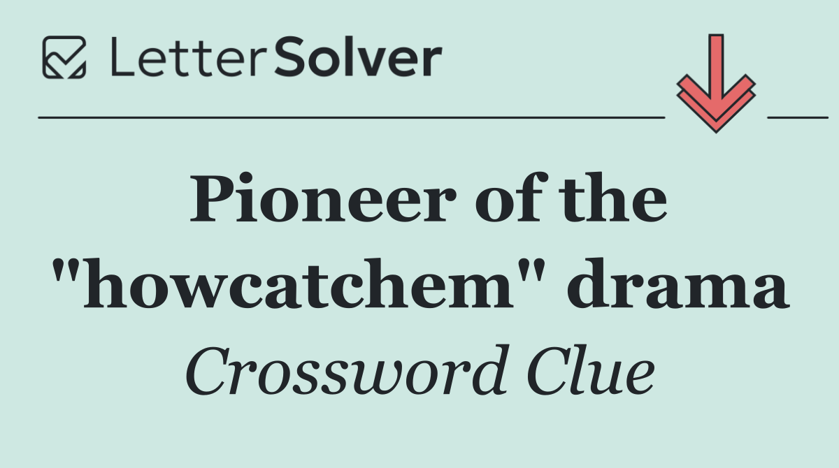 Pioneer of the "howcatchem" drama