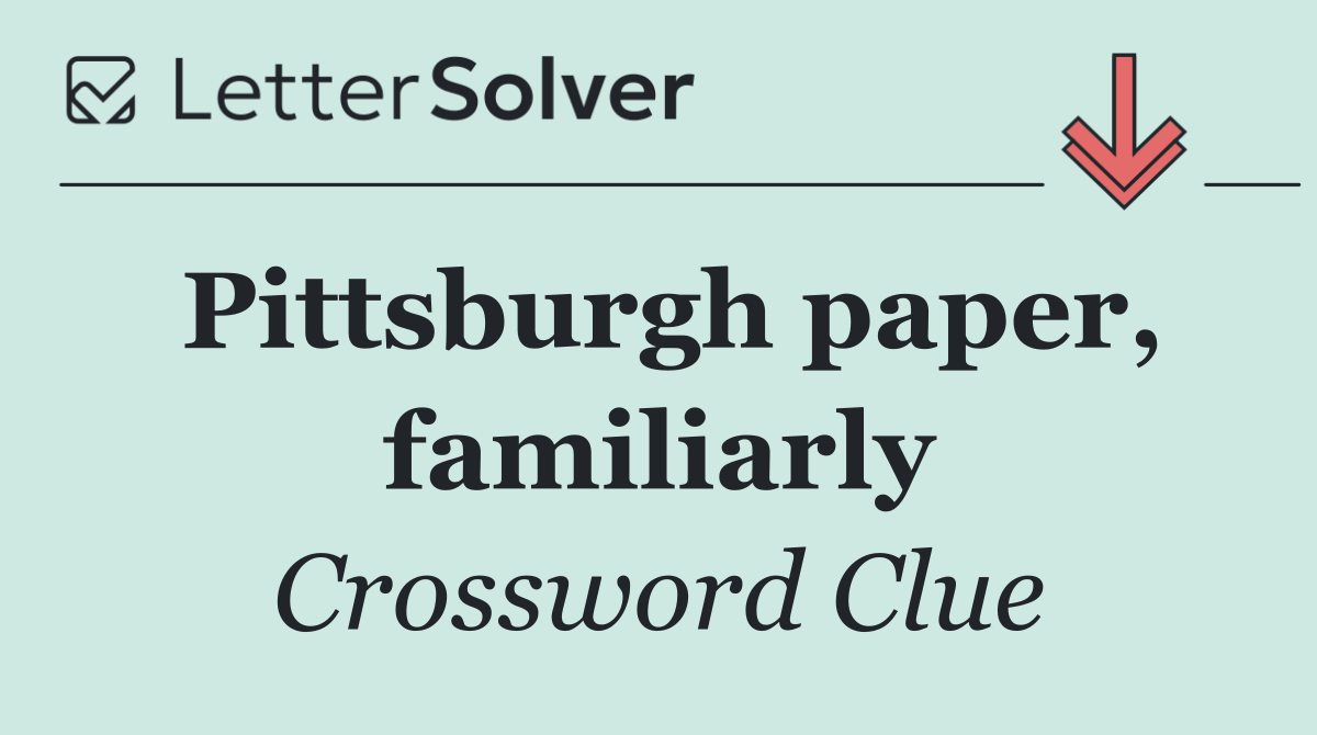 Pittsburgh paper, familiarly