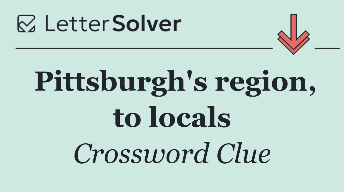 Pittsburgh's region, to locals
