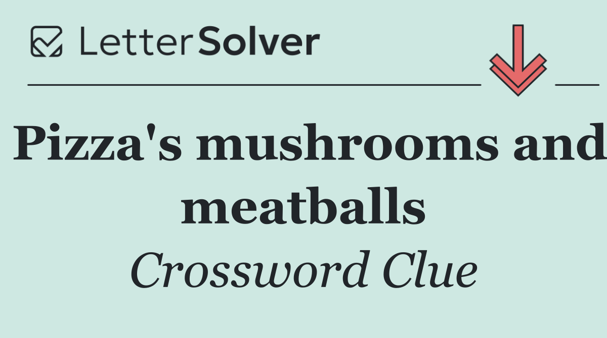 Pizza's mushrooms and meatballs