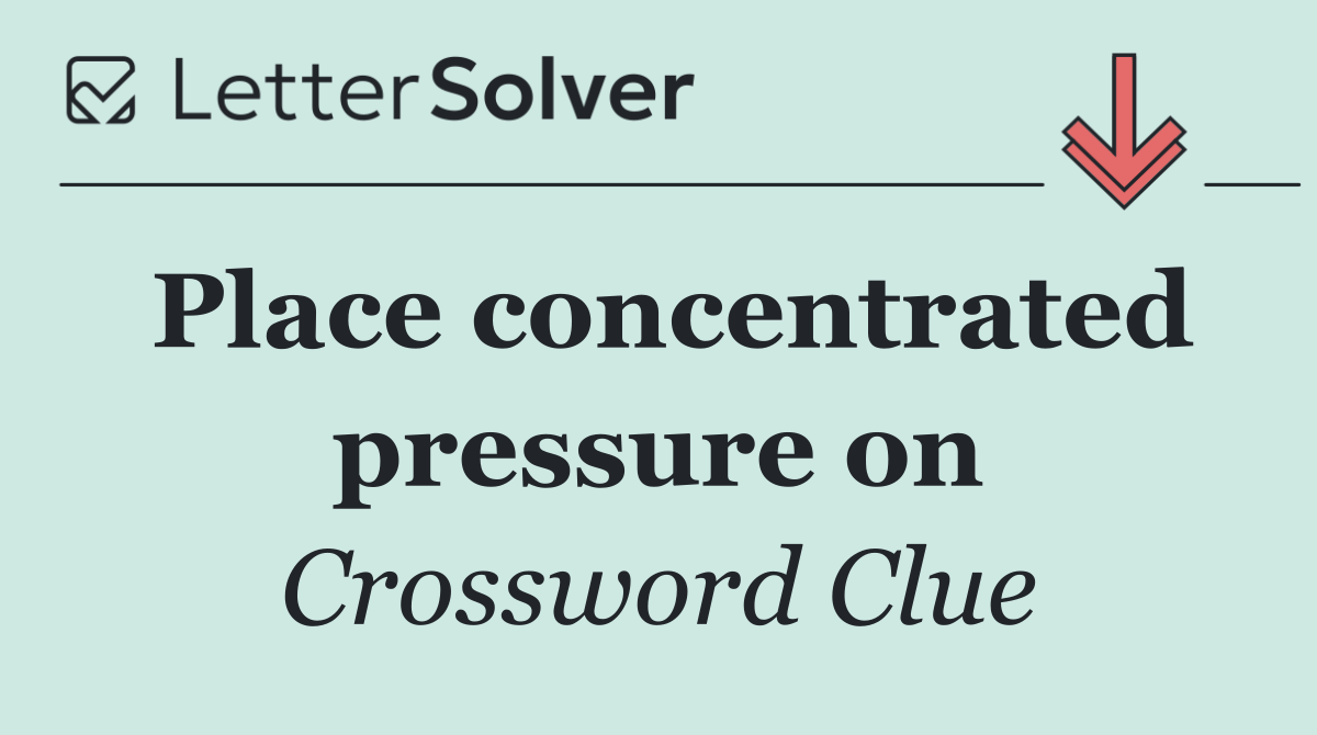 Place concentrated pressure on