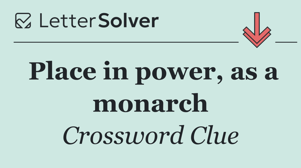 Place in power, as a monarch