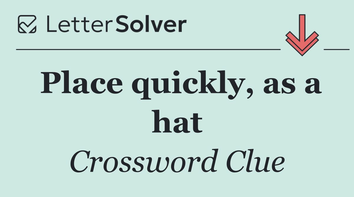 Place quickly, as a hat