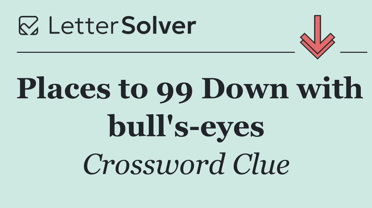 Places to 99 Down with bull's eyes