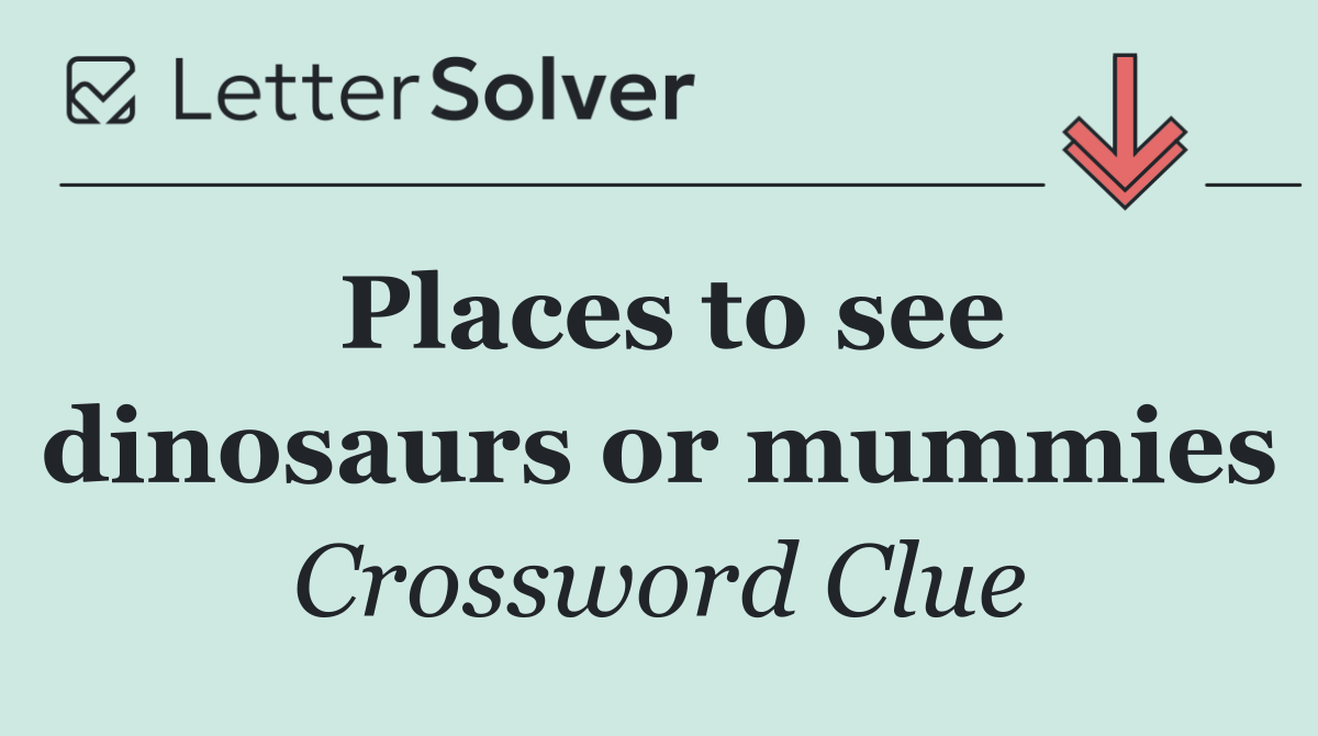 Places to see dinosaurs or mummies