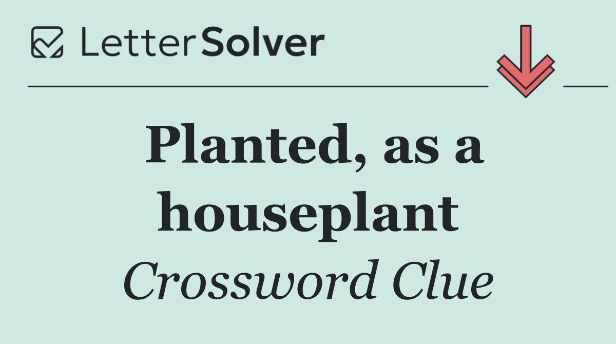 Planted, as a houseplant
