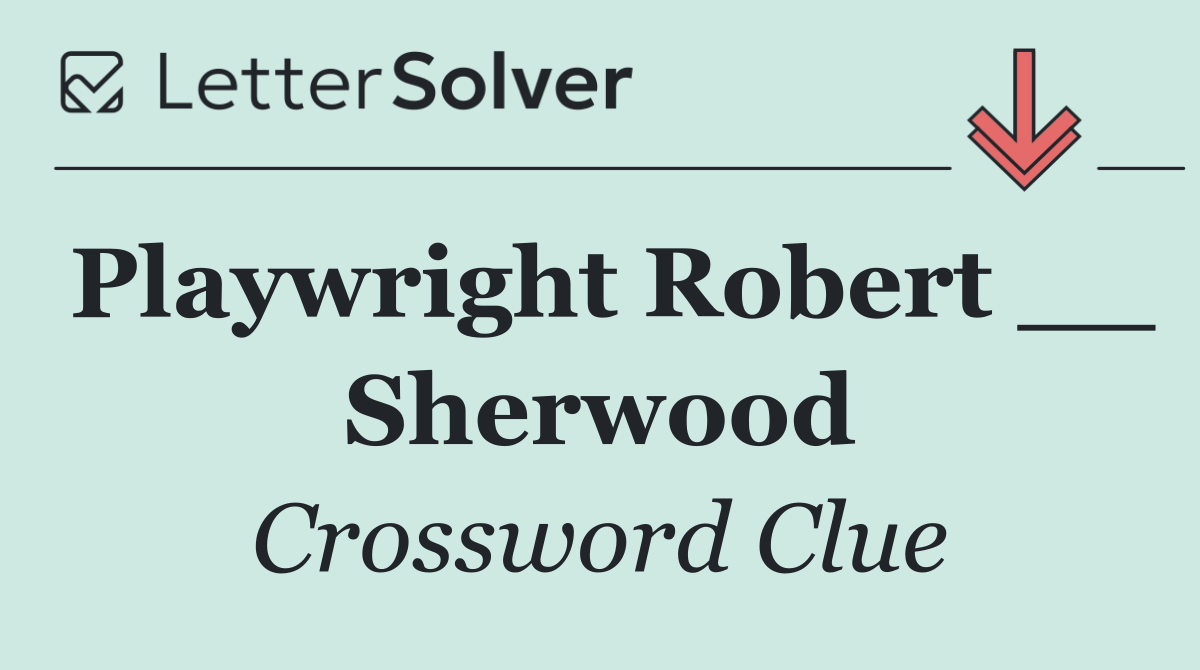 Playwright Robert __ Sherwood