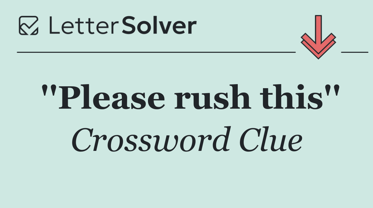 ''Please rush this''
