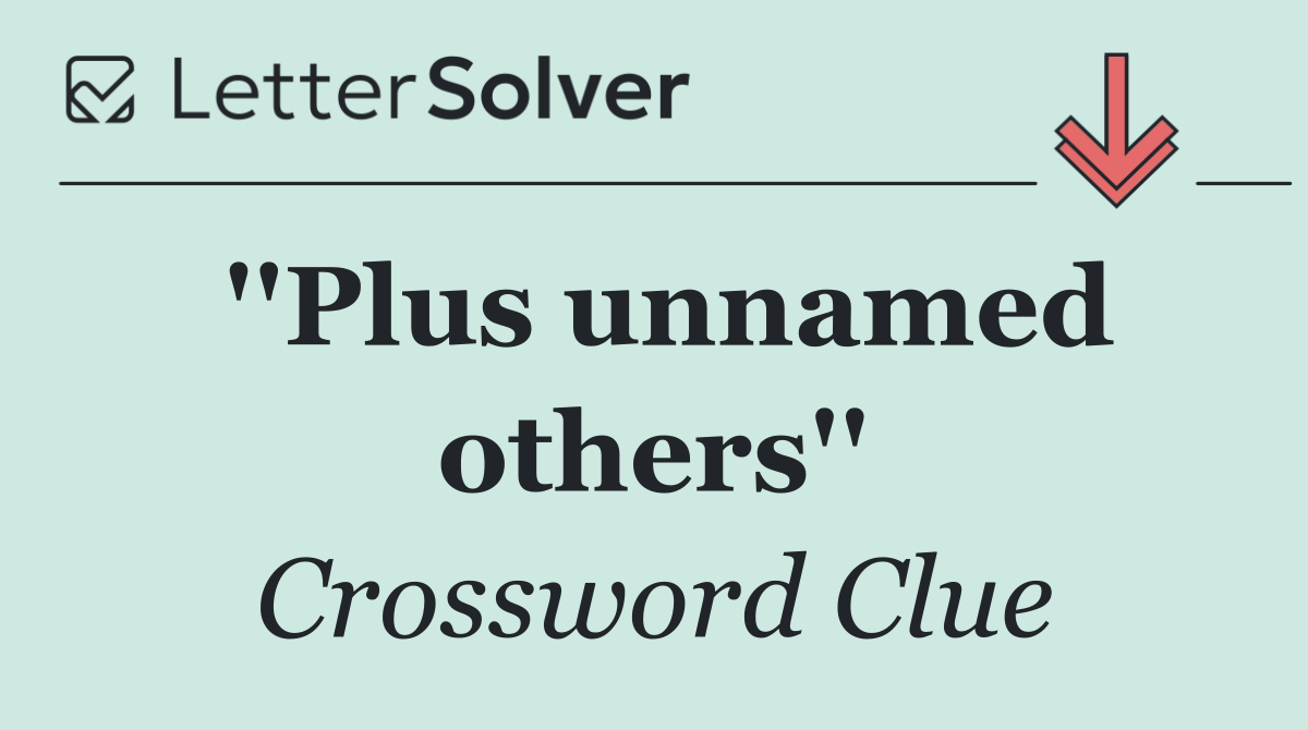 ''Plus unnamed others''