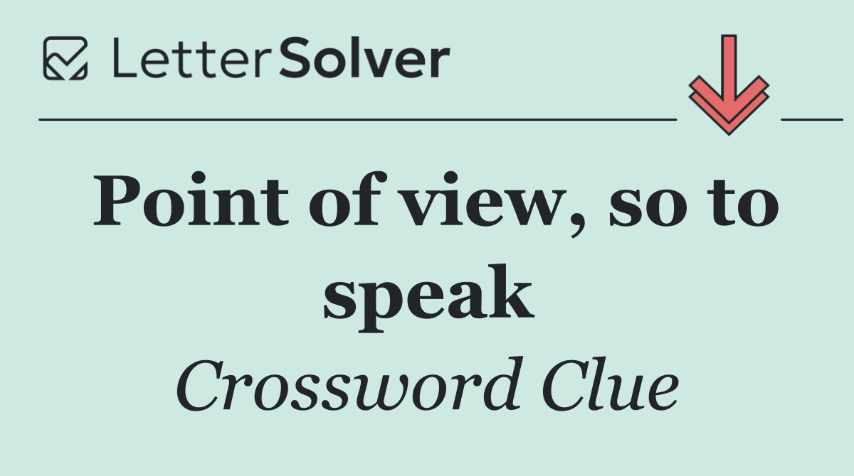 Point of view, so to speak