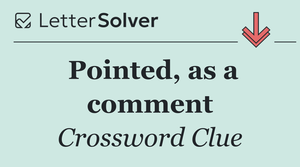Pointed, as a comment