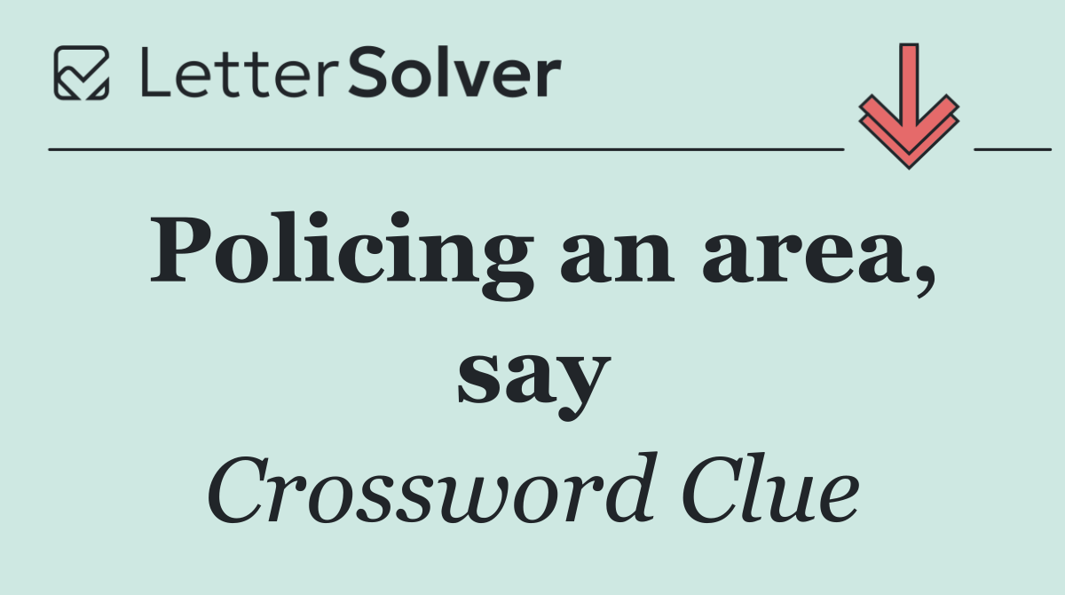 Policing an area, say