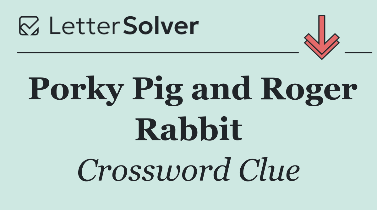 Porky Pig and Roger Rabbit