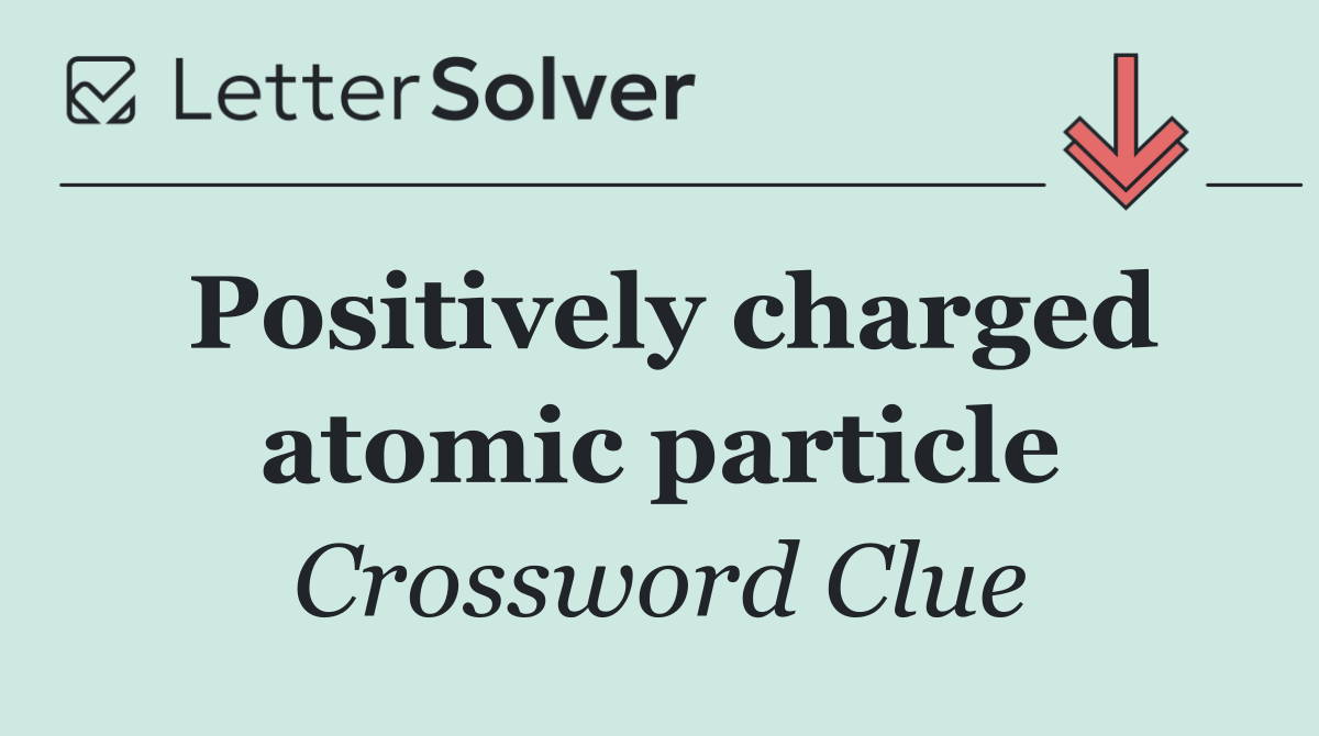 Positively charged atomic particle