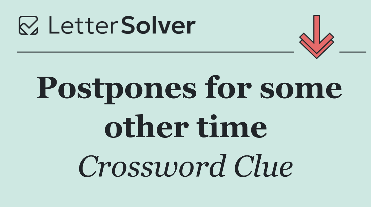 Postpones for some other time