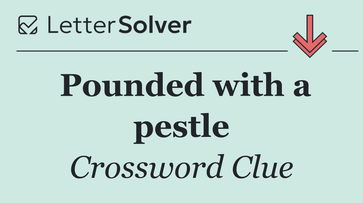 Pounded with a pestle