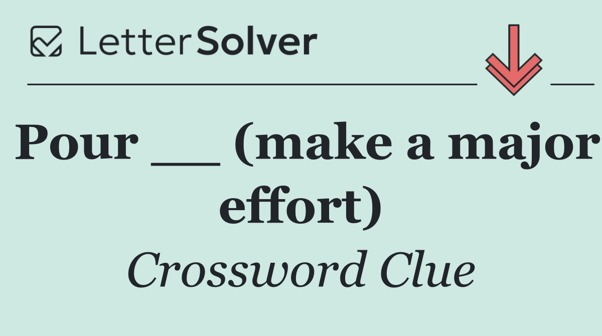 Pour __ (make a major effort)