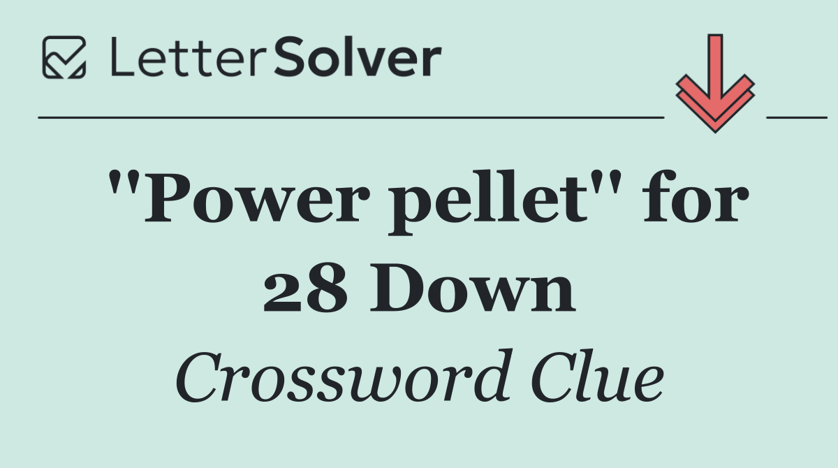 ''Power pellet'' for 28 Down