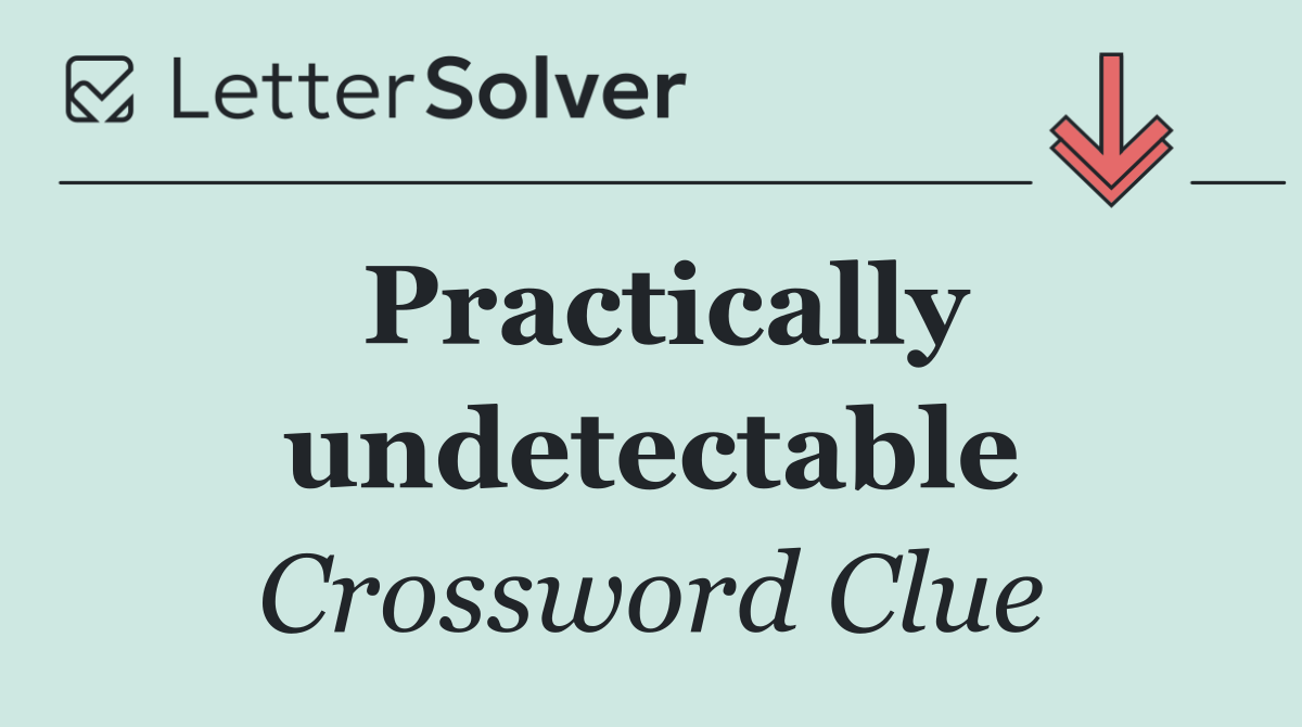 Practically undetectable