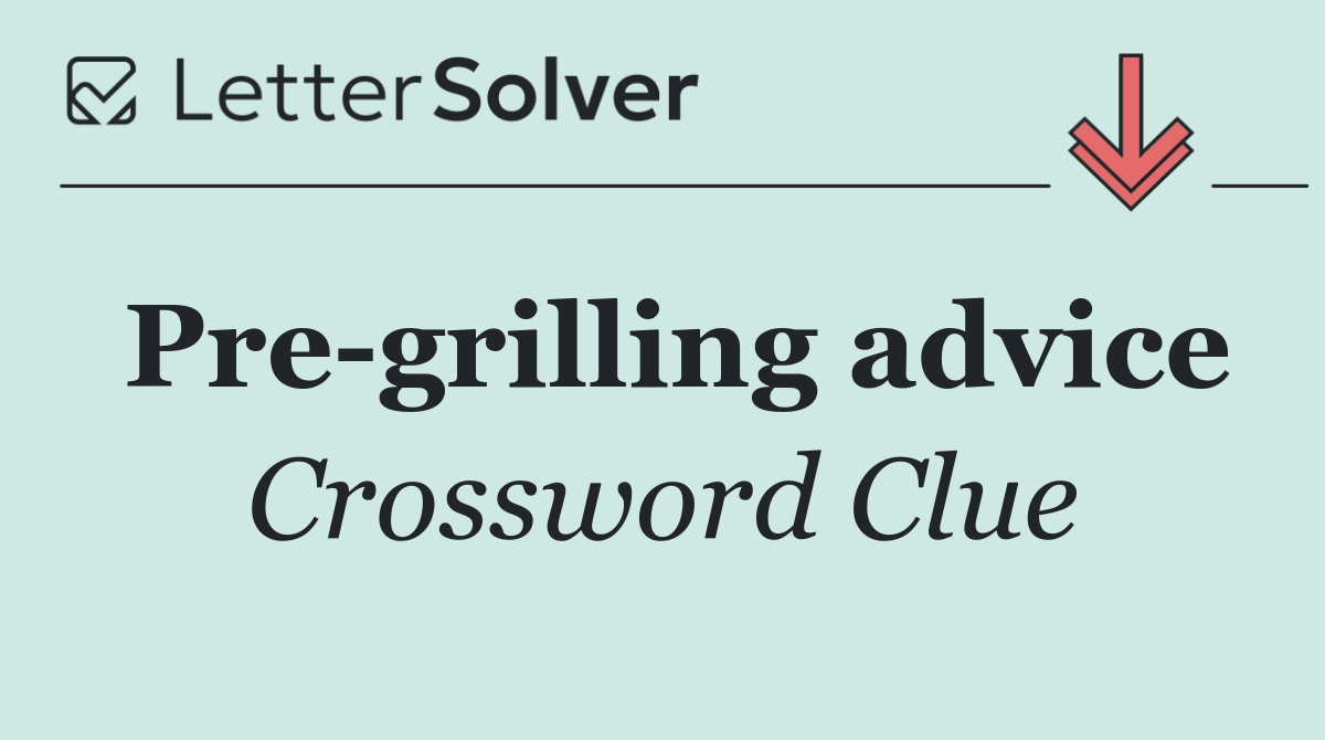 Pre grilling advice