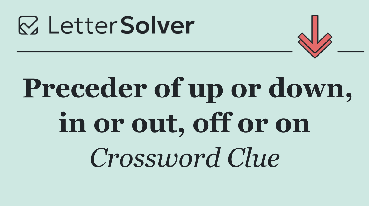 Preceder of up or down, in or out, off or on