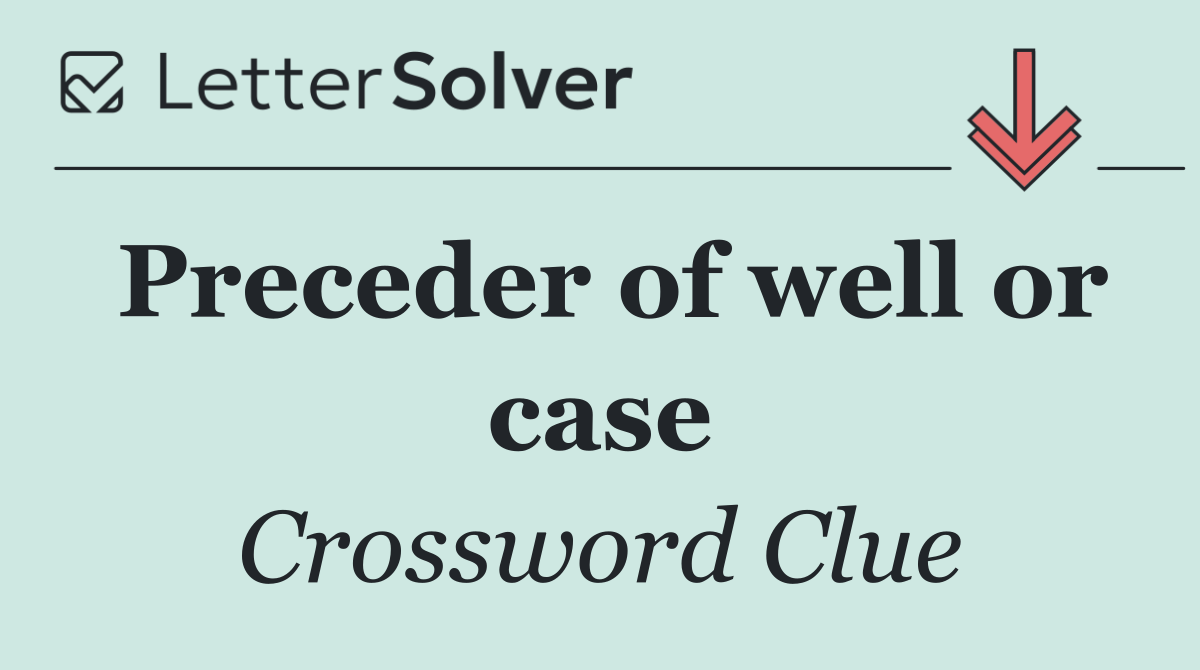 Preceder of well or case
