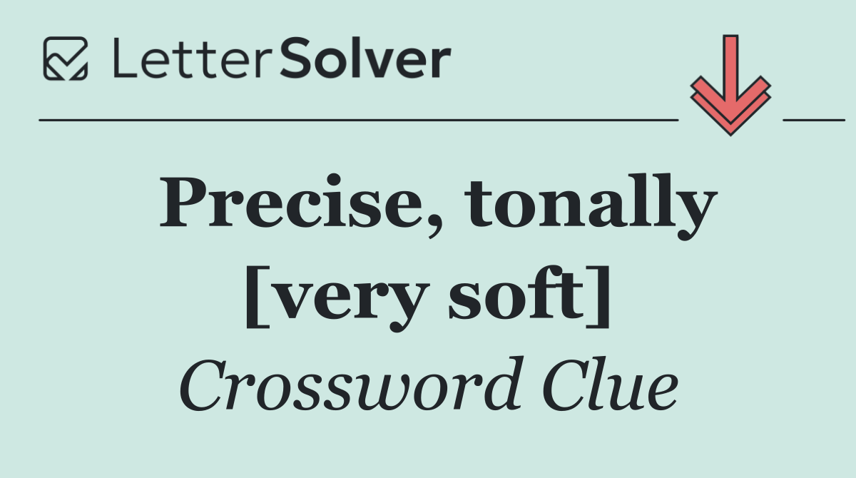 Precise, tonally [very soft]