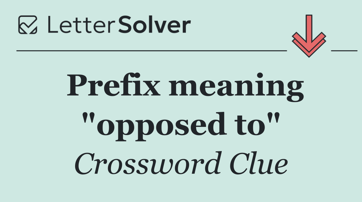 Prefix meaning "opposed to"