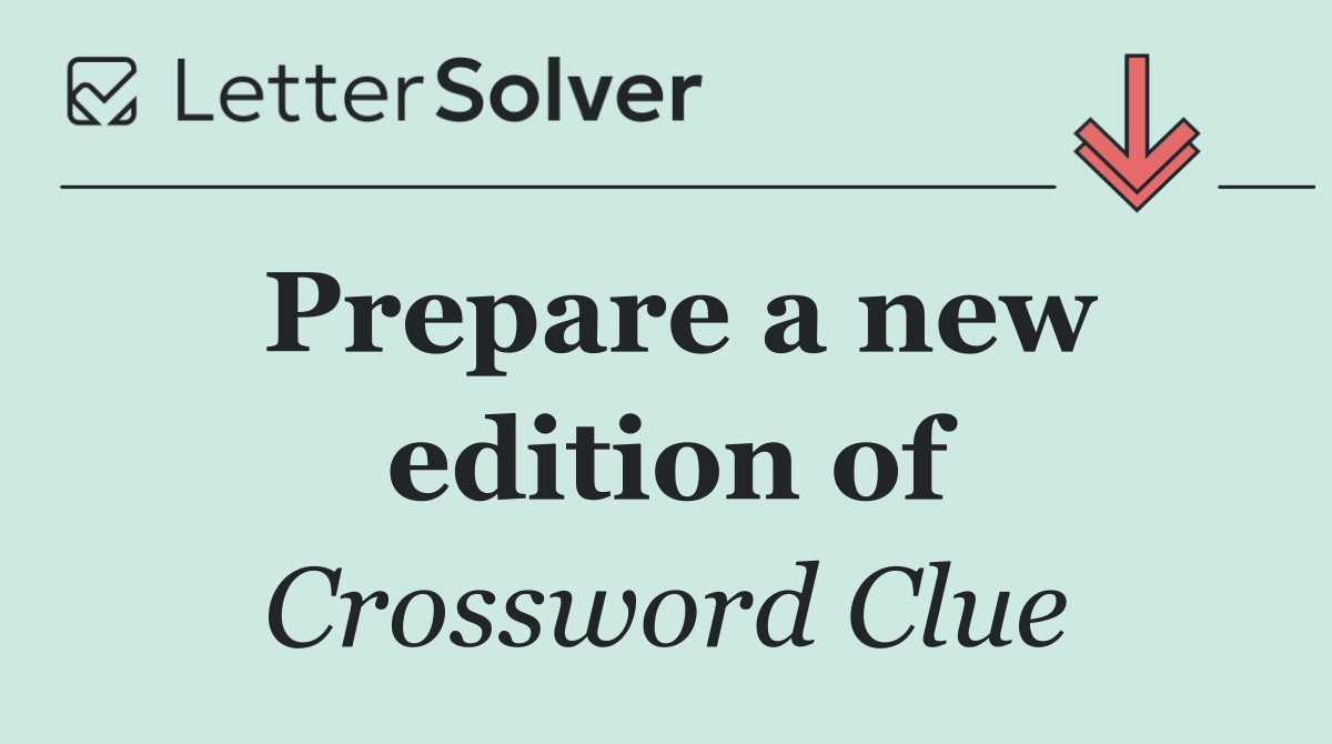 Prepare a new edition of