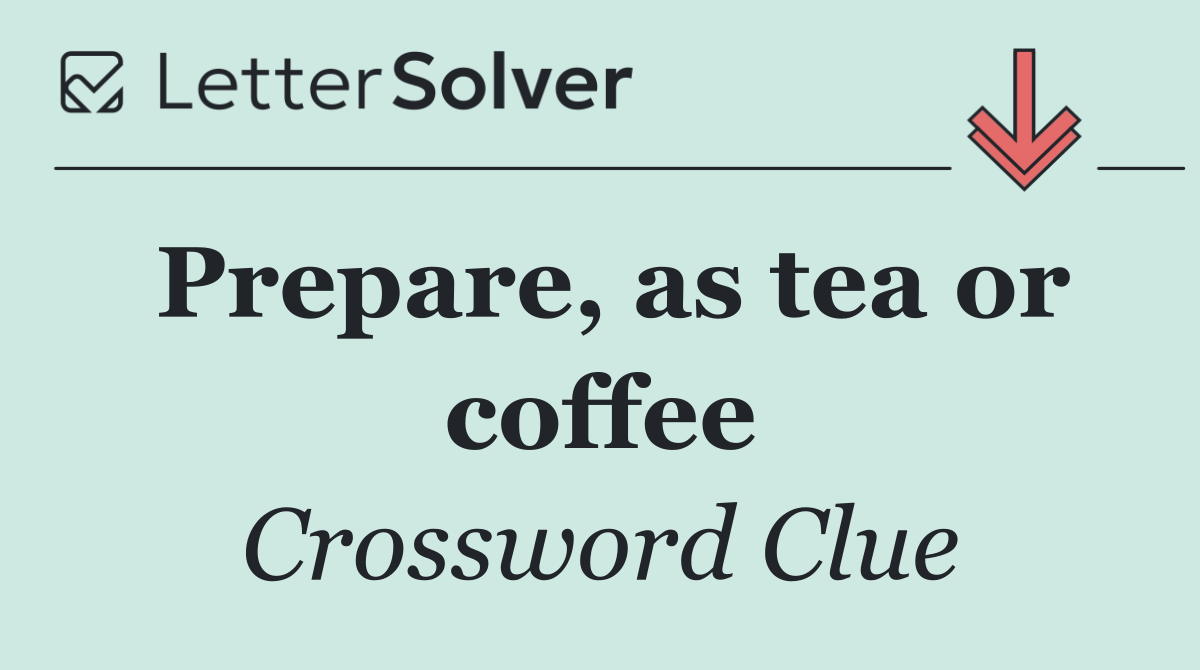 Prepare, as tea or coffee
