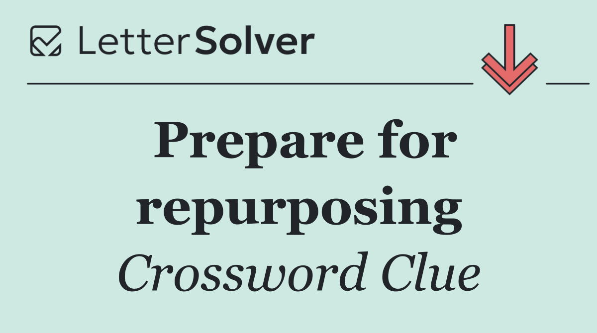 Prepare for repurposing