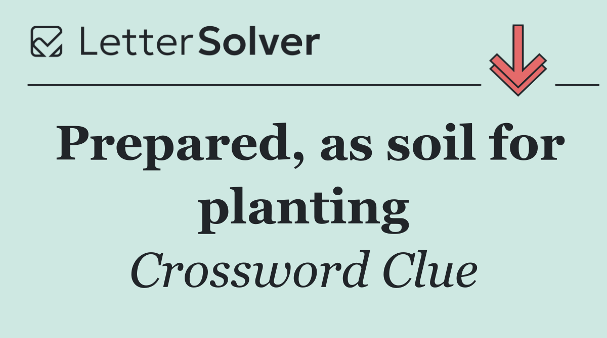 Prepared, as soil for planting