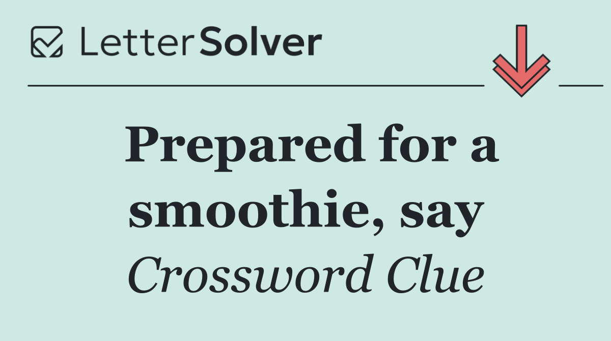 Prepared for a smoothie, say