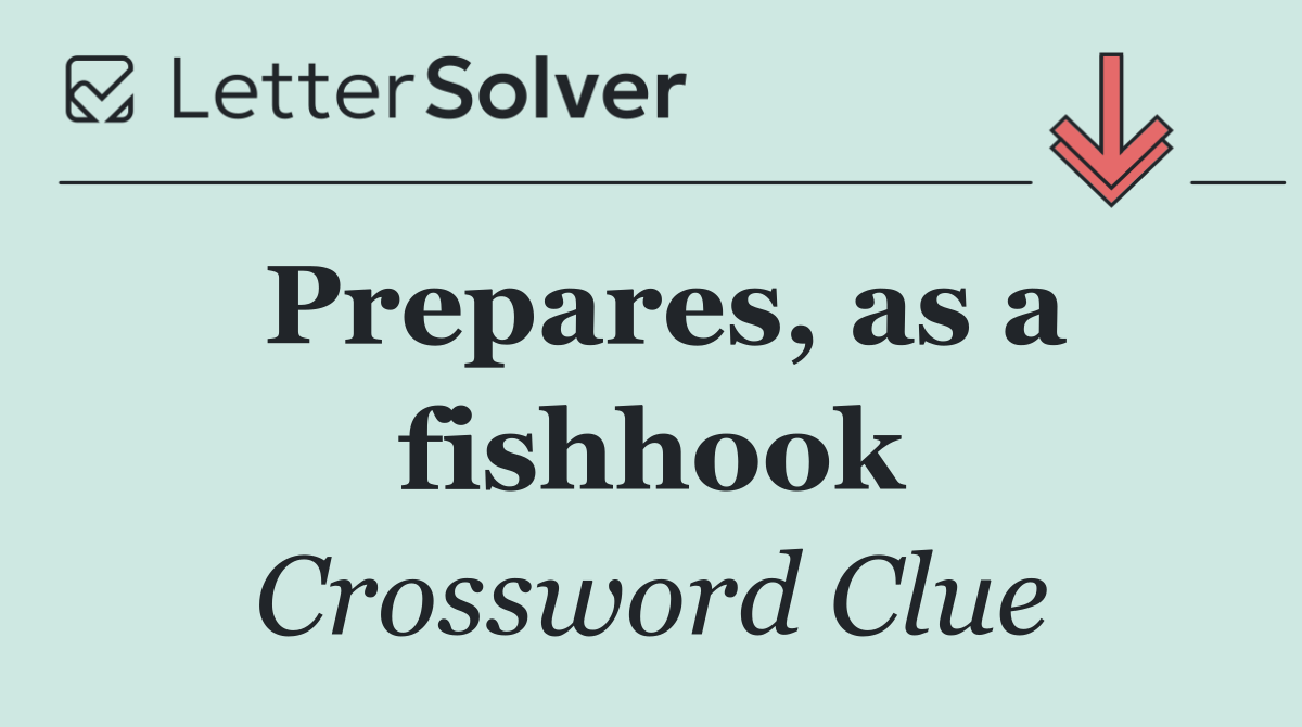 Prepares, as a fishhook