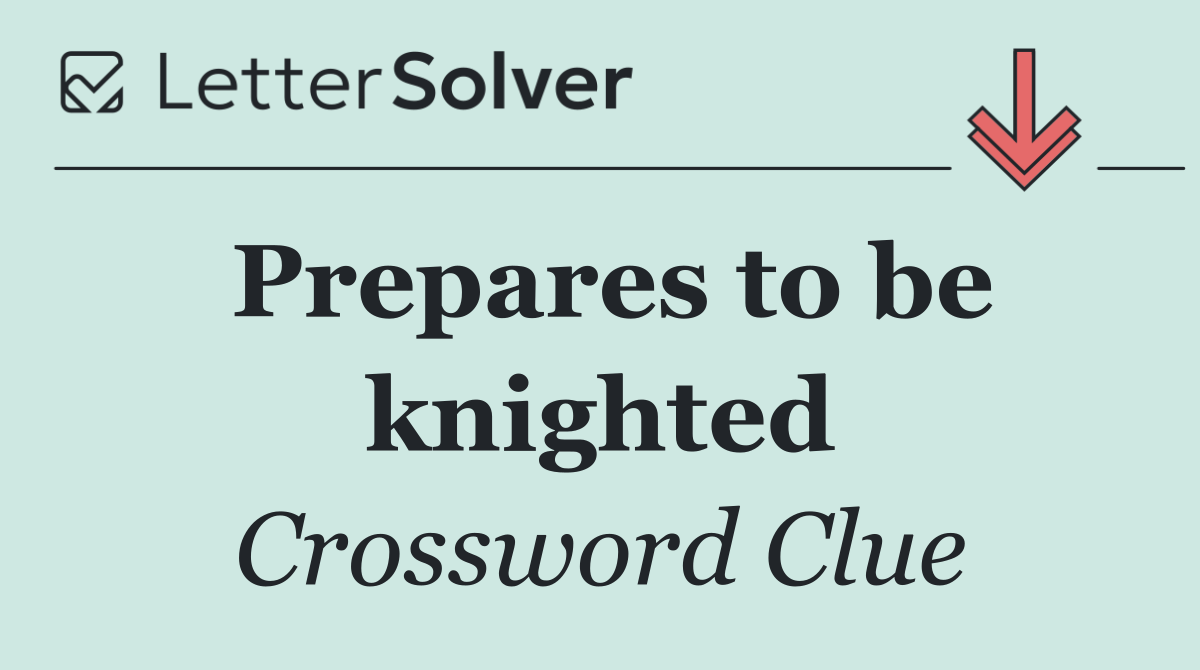 Prepares to be knighted