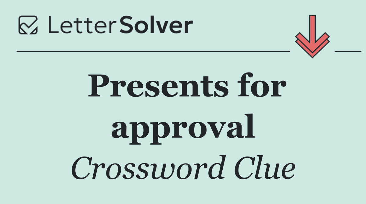 Presents for approval