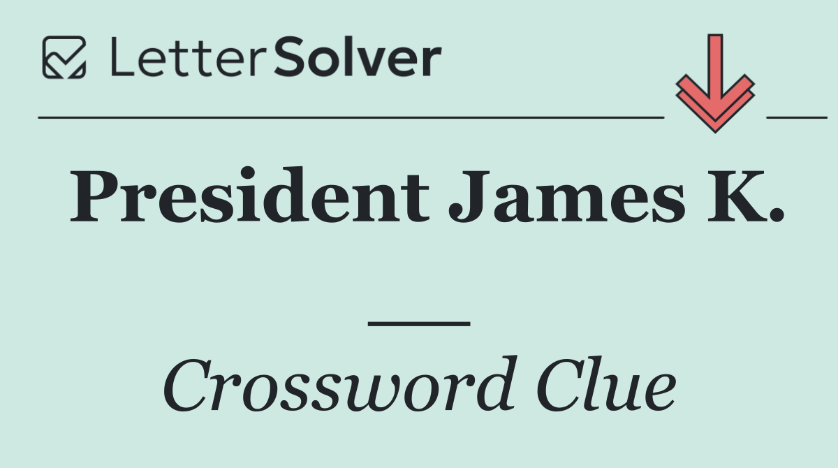 President James K. __