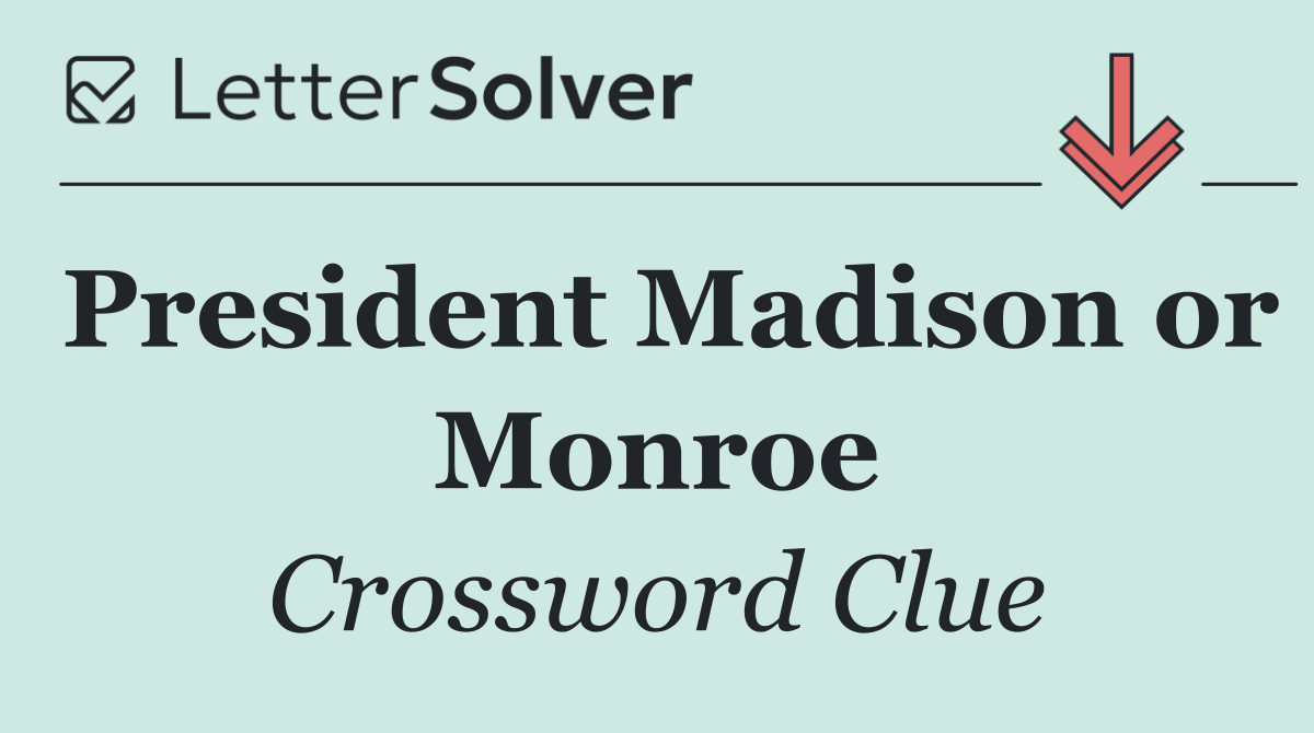 President Madison or Monroe